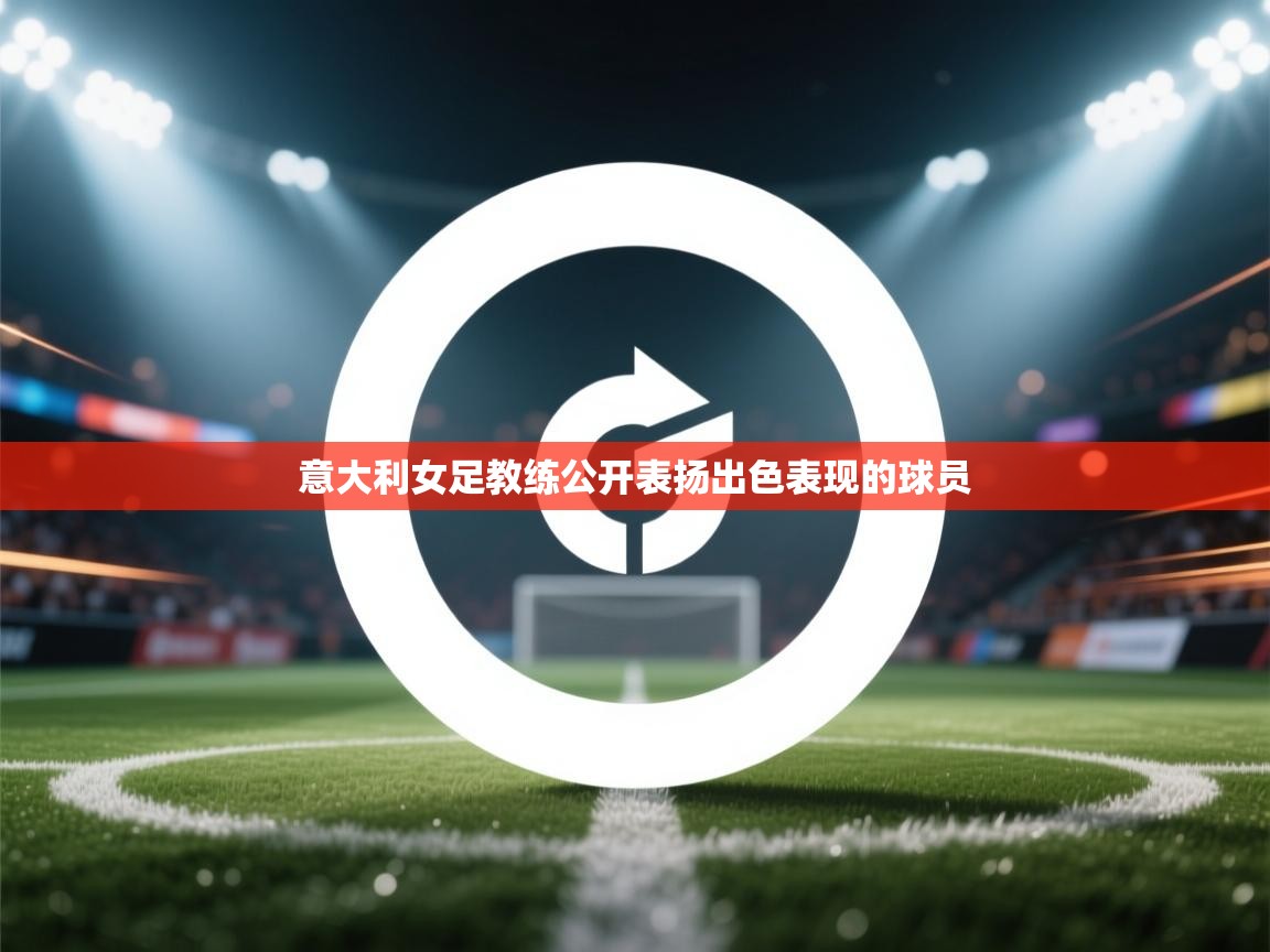 意大利女足教练公开表扬出色表现的球员