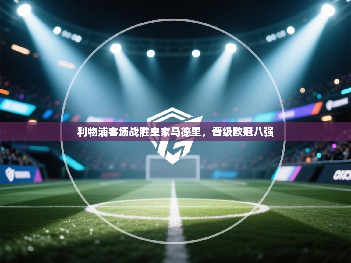 利物浦客场战胜皇家马德里,晋级欧冠八强 第1张