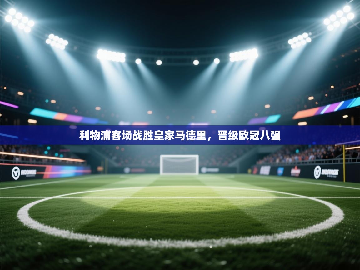 利物浦客场战胜皇家马德里,晋级欧冠八强 第2张