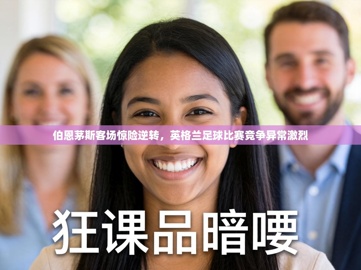伯恩茅斯客场惊险逆转，英格兰足球比赛竞争异常激烈  第1张