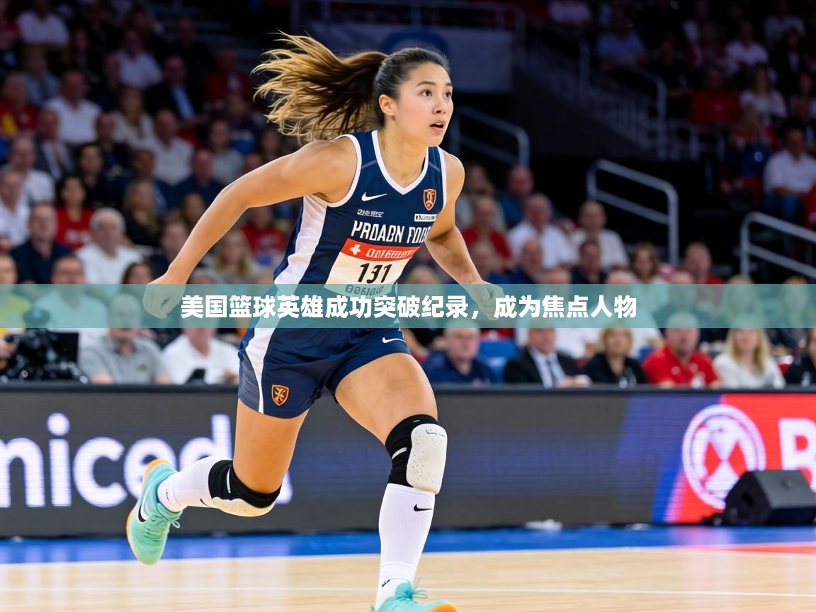 美国篮球英雄成功突破纪录，成为焦点人物
