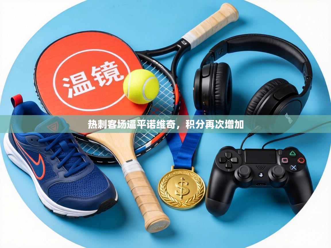 热刺客场逼平诺维奇,积分再次增加 热刺客场逼平诺维奇,积分再次增加